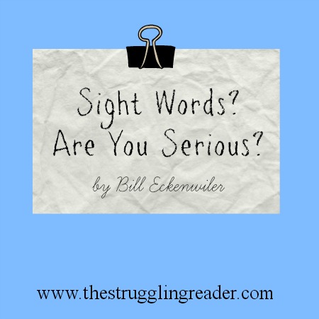 Sight Words? Are You Serious? by Bill Eckenwiler - www.thestrugglingreader.com